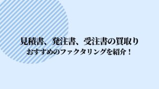 見積書、発注書、受注書の買取り可能なおすすめファクタリング5選！